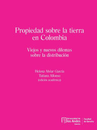 Title: Propiedad sobre la tierra en Colombia: Viejos y nuevos dilemas sobre la distribución, Author: Tatiana Alfonso