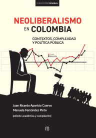 Title: Neoliberalismo en Colombia: Contextos, complejidad y política pública, Author: Juan Ricardo Aparicio Cuervo