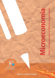 Title: Microeconomía. Ideas fundamentales y Talleres de aplicación, Author: Blanca Luz Rache de Camargo