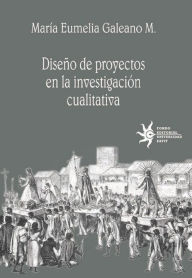 Title: Diseño de proyectos en la investigación cualitativa, Author: María Eumelia Galeano M.