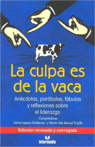 La Culpa es de la Vaca: Anecdotas, Parabolas, Fabulas y Reflexiiones Sobre el Liderazgo