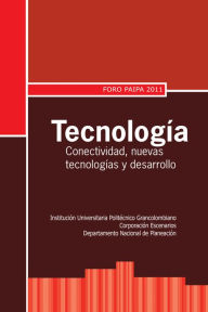 Title: Tecnología: conectividad, nuevas tecnologías y desarrollo. Foro Paipa 2011, Author: Varios Autores