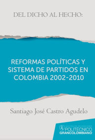 Title: Del dicho al hecho: reformas políticas y sistemas de partidos en Colombia 2002 - 2010, Author: Santiago José Castro