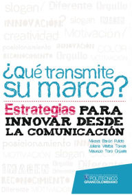 Title: ¿Qué transmite su marca? Estrategias para innovar desde la comunicación, Author: Mireya Barón