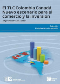 Title: El TLC Colombia Canadá: Nuevo escenario para el comercio y la inversión, Author: Edgar Vieira Posada