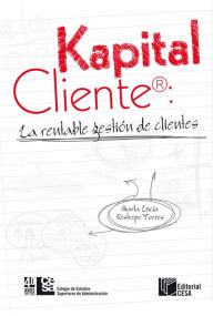 Title: Kapital Cliente: la rentable gestión de clientes, Author: Marta Lucía Restrepo