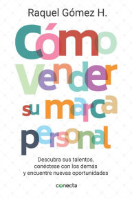 Title: Cómo vender su marca personal: Descubra sus talentos, conéctese con los demás y encuentre nuevas oportunidades, Author: Raquel Gómez H.