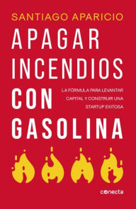 Title: Apagando incendios con gasolina, Author: Santiago Aparicio Izquierdo