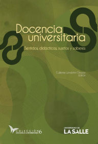 Title: Docencia universitaria: Sentidos, didácticas, sujetos y saberes, Author: Guillermo Londoño Orozco