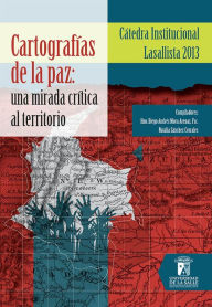 Title: Cartografías de la paz: Una mirada crítica al territorio, Author: Diego Andrés FSC Hno Mora