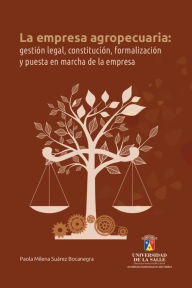 Title: La empresa agropecuaria: Gestión legal, constitución, formalización y puesta en marcha de la empresa, Author: Paola Milena Suárez Bocanegra