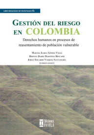 Title: Gestión del riesgo en Colombia: Derechos humanos en procesos de reasentamiento de población vulnerable, Author: Martha Isabel Gómez Vélez