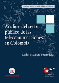 Title: Análisis del sector público de las telecomunicaciones en Colombia, Author: Carlos Mauricio Botero Rico