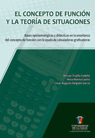 Title: El concepto de función y la teoría de situaciones: Bases epistemológicas y didácticas en la enseñanza del concepto de la función con la ayuda de calculadoras graficadoras, Author: Miryan Trujillo Cedeño