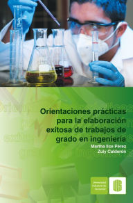 Title: Orientaciones prácticas para la elaboración exitosa de trabajos de grado en ingeniería, Author: Martha Ilce Pérez