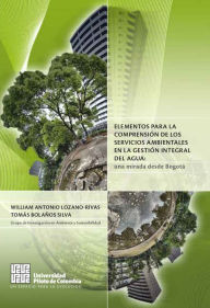 Title: Elementos para la comprensión de los servicios ambientales en la gestión integral del agua: Una mirada desde Bogotá, Author: Autores Varios