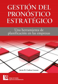 Title: Gestión del pronóstico estratégico: Una herramienta de planificación en las empresas, Author: Javier Cadena Lozano