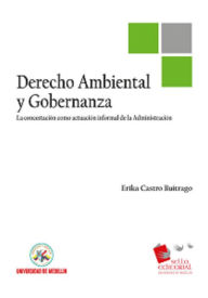 Title: Derecho ambiental y gobernanza : la concertación como actuación informal de la Administración, Author: Erika Castro