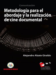 Title: Metodología para la realización y abordaje en cine documental, Author: Alejandro Alzate Giraldo