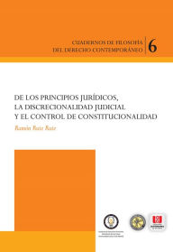 Title: De los principios jurídicos, la discrecionalidad judicial y el control constitucional, Author: Ramón Ruiz Ruiz