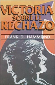 Victoria Sobre el Rechazo = Overcoming Rejection