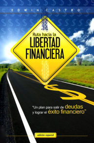 Title: Ruta hacia la libertad financiera: Un plan facil para salir de deudas y obtener el éxito financiero, Author: Edwin Castro