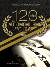 Title: 120 años del automovilismo en Cuba. Tomo 2, Author: Orlando A. Morales Pulido