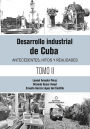 Desarrollo industrial de Cuba. Antecedentes, hitos y realidades T-2