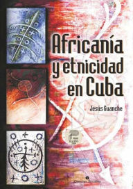 Title: Africanía y etnicidad en Cuba, Author: Jesús Guanche