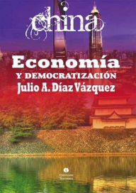 Title: China. Economía y democratización, Author: Julio Aracelio Díaz Vázquez