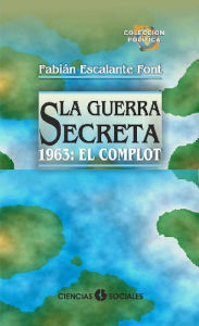 Title: La Guerra Secreta: 1963: El Complot, Author: Fabián Escalante Font