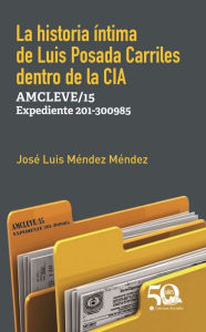 Title: La historia íntima de Luis Posada Carriles dentro de la CIA: AMCLEVE/15 Expediente 201/300985, Author: José Luis Méndez Méndez