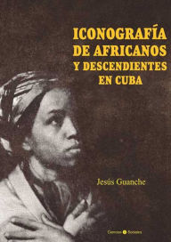 Title: Iconografía de africanos y descendientes en Cuba, Author: Jesús Guanche Pérez