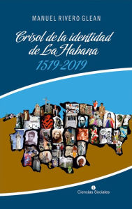 Title: Crisol de la identidad de La Habana, Author: Manuel Rivero Glean
