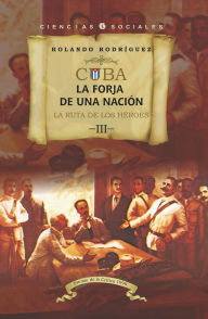 Title: Cuba: La forja de una nación. III. La ruta de los héroes, Author: Rolando Rodríguez