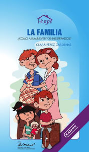 Title: La familia. ¿Cómo asumir eventos inesperados?, Author: Clara Pérez Cárdenas