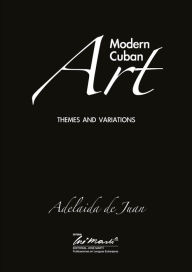 Title: Modern Cuban Art: Themes and Variations, Author: Adelaida de Juan