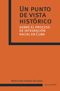 Title: Un punto de vista histórico sobre el proceso de integración racial en Cuba: RUTH Casa Editorial, Author: Marcelino Fajardo Delgado