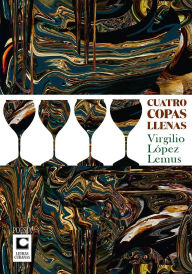 Title: Cuatro copas llenas, Author: Virgilio López Lemus