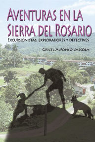 Title: Aventuras en la Sierra del Rosario: Excursionistas, exploradores y detectives, Author: Gricel Alfonso Cassola