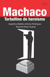 Title: Machaco. Torbellino de heroísmo, Author: Argentina Matilde Jiménez Rodríguez