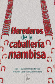 Title: Herederos de la caballería mambisa: RUTH Casa Editorial, Author: Jorge Raúl Fernández Marrero