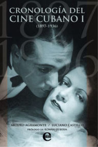 Title: Cronología del cine cubano I (1897-1936), Author: Arturo Agramonte