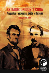 Title: Estados Unidos y Cuba: Preguntas y respuesta desde la historia, Author: Francisca López Civeira