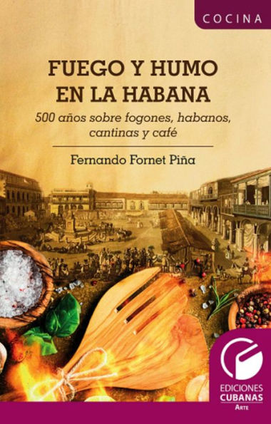 Fuego y Humo en la Habana. 500 años sobre fogones, habanos, cantinas y café