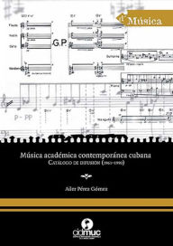 Title: Música académica contemporánea cubana: Catálogo de difusión (1961-1990), Author: Ailer Pérez Gómez