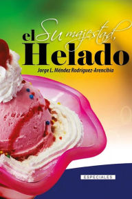 Title: Su majestad, el Helado, Author: Jorge Luis Méndez Arencibia