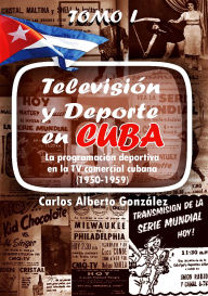 Title: Televisión y deporte en Cuba. La programación deportiva en la TV comercial cubana (1950-1959): RUTH Casa Editorial, Author: Carlos Alberto González