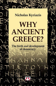 Title: Why Ancient Greece?: The birth and development of democracy, Author: Nikolas Kyriazis