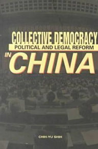 Title: Collective Democracy: Political and Legal Reform in China, Author: Chih-yu Shih